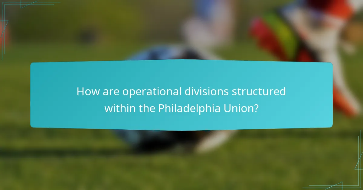 How are operational divisions structured within the Philadelphia Union?