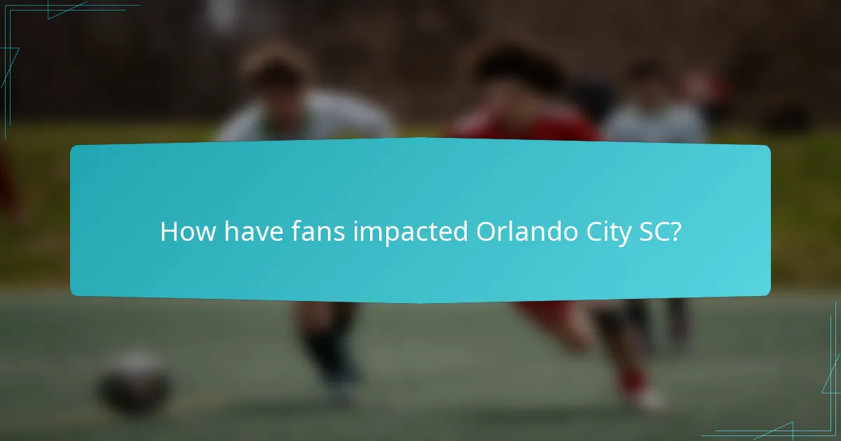 How have fans impacted Orlando City SC?