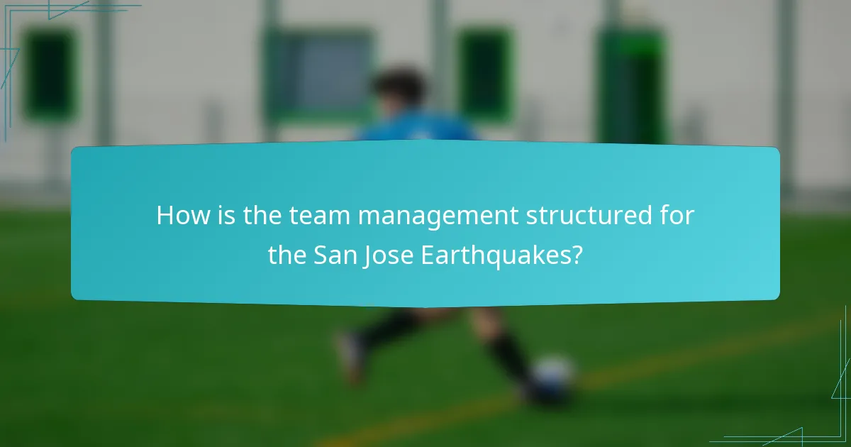 How is the team management structured for the San Jose Earthquakes?