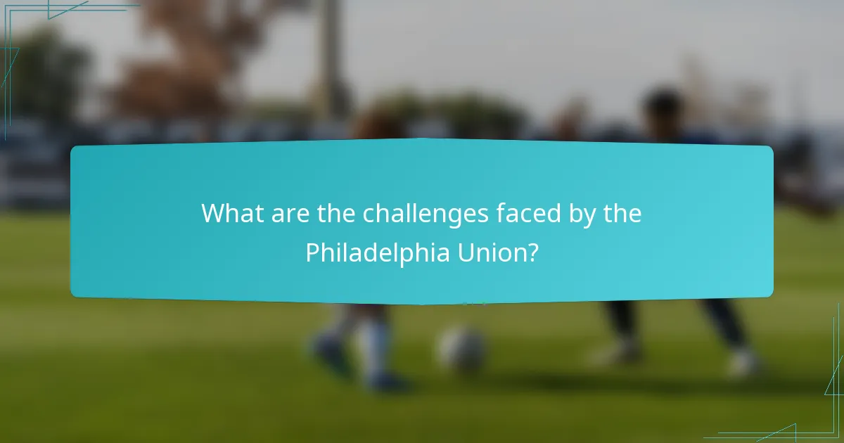 What are the challenges faced by the Philadelphia Union?