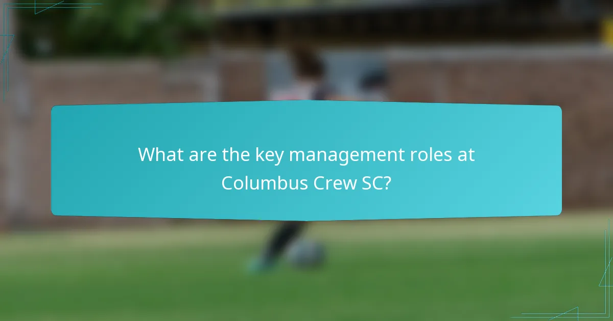 What are the key management roles at Columbus Crew SC?
