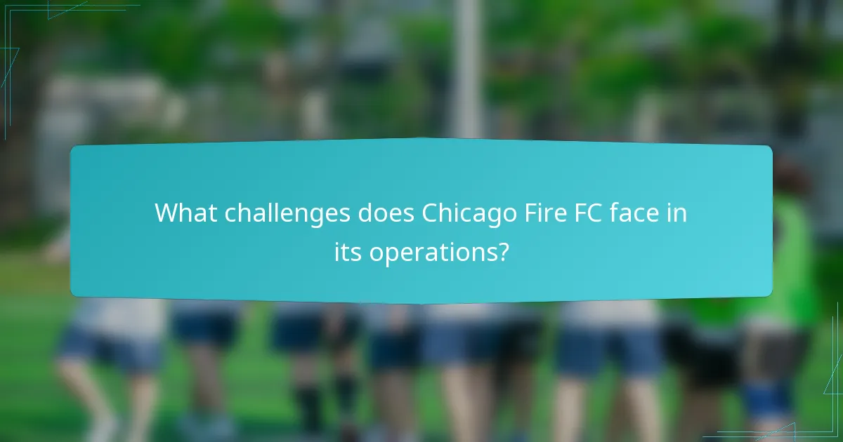 What challenges does Chicago Fire FC face in its operations?