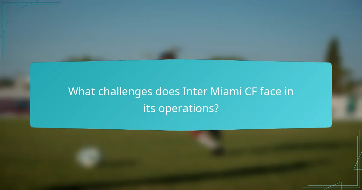 What challenges does Inter Miami CF face in its operations?