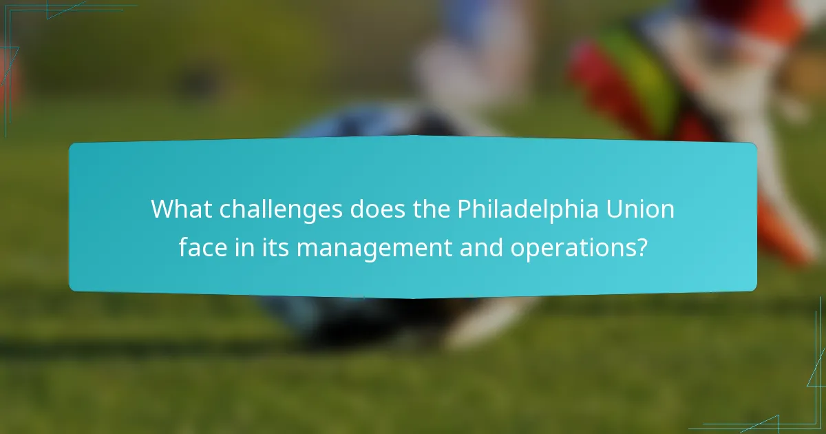 What challenges does the Philadelphia Union face in its management and operations?