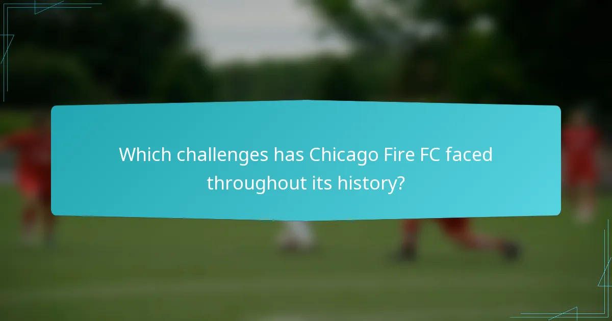 Which challenges has Chicago Fire FC faced throughout its history?