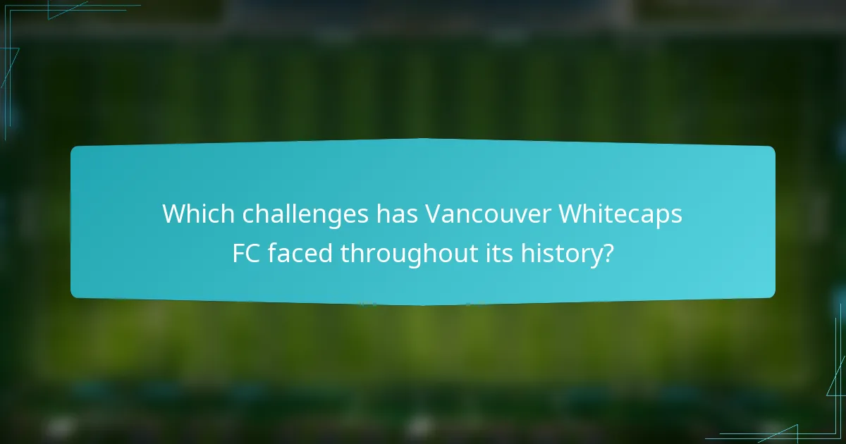 Which challenges has Vancouver Whitecaps FC faced throughout its history?