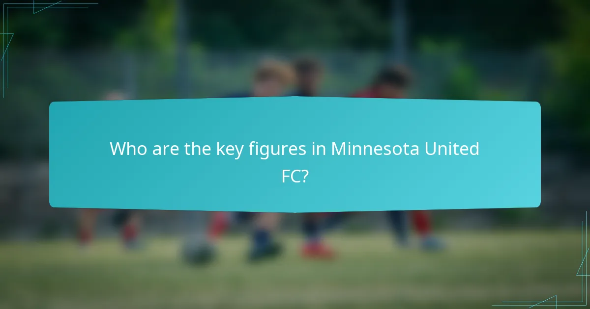 Who are the key figures in Minnesota United FC?