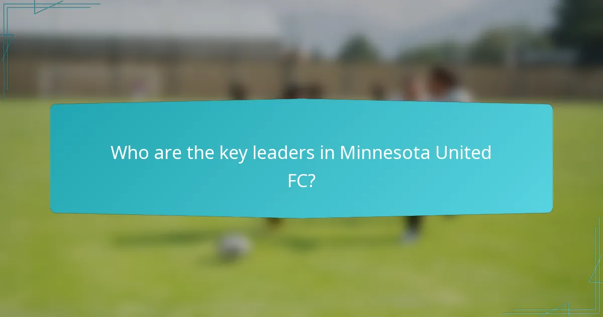 Who are the key leaders in Minnesota United FC?