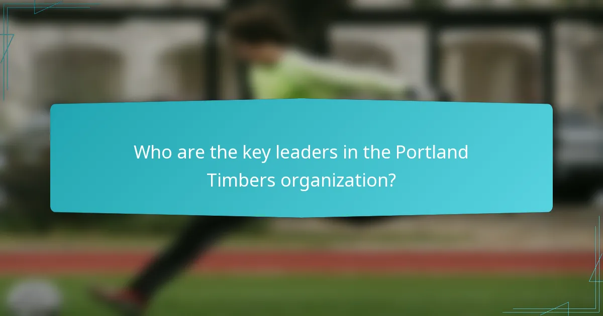 Who are the key leaders in the Portland Timbers organization?