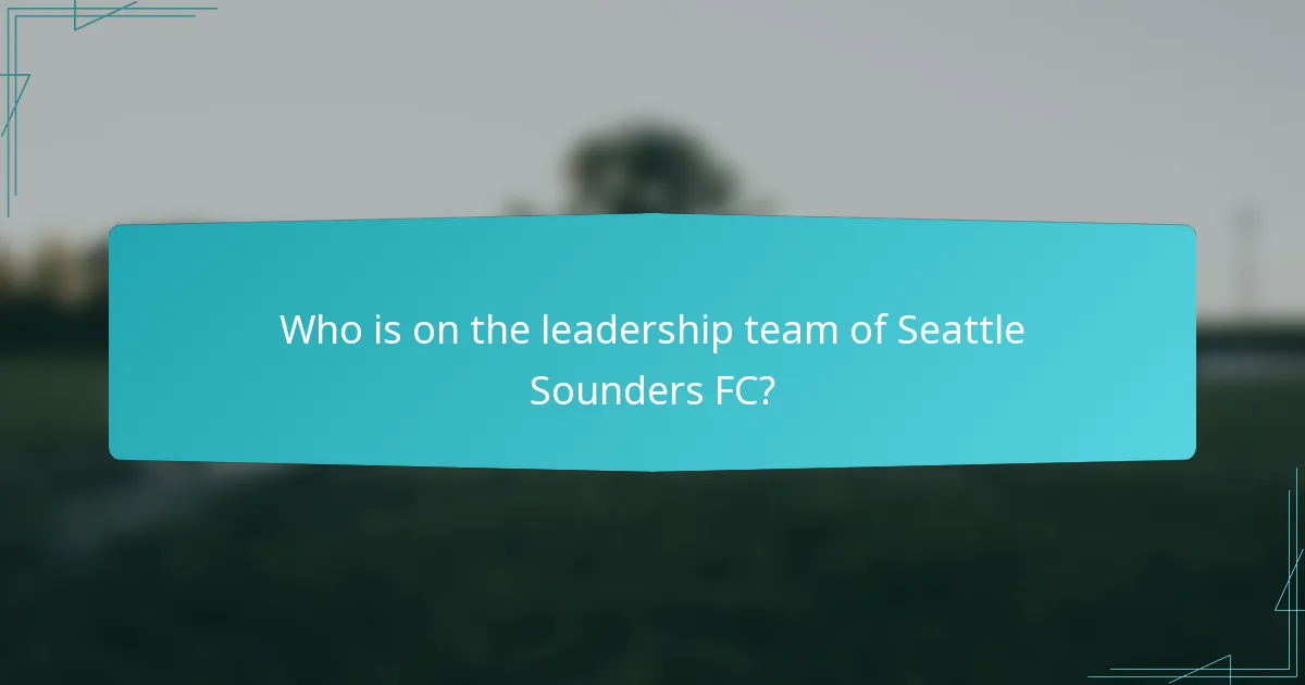 Who is on the leadership team of Seattle Sounders FC?